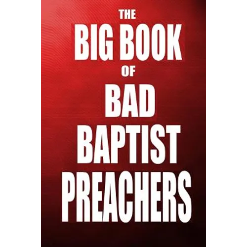 The Big Book of Bad Baptist Preachers: 100 Cases of Sex Abuse of Children and Exploitation of the Innocent - Paperback