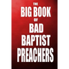 The Big Book of Bad Baptist Preachers: 100 Cases of Sex Abuse of Children and Exploitation of the Innocent - Paperback