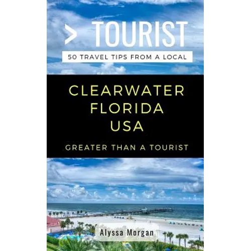 Greater Than a Tourist- Clearwater Florida USA: 50 Travel Tips from a Local - Paperback