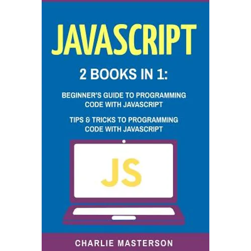 JavaScript: 2 Books in 1: Beginner's Guide + Tips and Tricks to Programming Code with JavaScript - Paperback