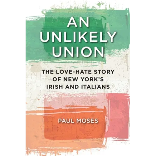 An Unlikely Union: The Love-Hate Story of New York's Irish and Italians - Hardcover