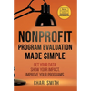 Nonprofit Program Evaluation Made Simple: Get your Data. Show your Impact. Improve your Programs. - Hardcover
