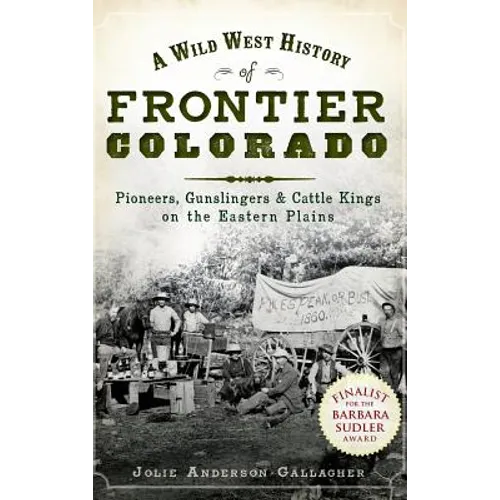 A Wild West History of Frontier Colorado: Pioneers, Gunslingers & Cattle Kings on the Eastern Plains - Hardcover