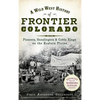 A Wild West History of Frontier Colorado: Pioneers, Gunslingers & Cattle Kings on the Eastern Plains - Hardcover