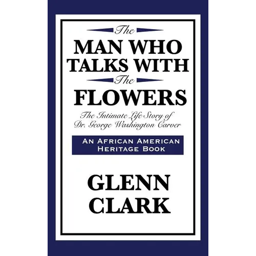 The Man Who Talks with the Flowers: The Intimate Life Story of Dr. George Washington Carver - Hardcover