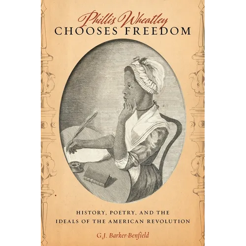 Phillis Wheatley Chooses Freedom: History, Poetry, and the Ideals of the American Revolution - Hardcover