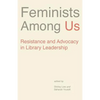Feminists Among Us: Resistance and Advocacy in Library Leadership - Paperback