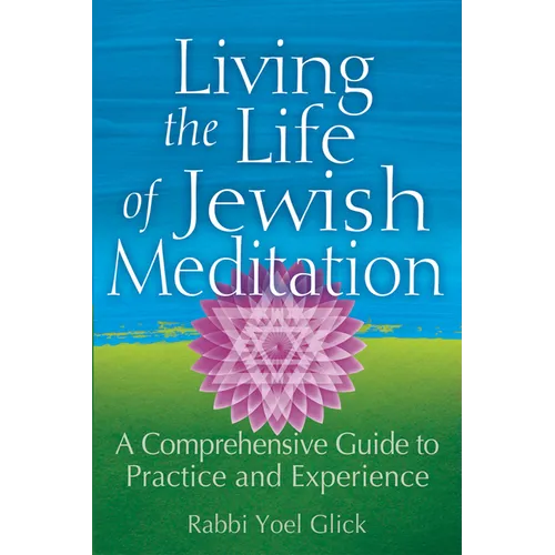 Living the Life of Jewish Meditation: A Comprehensive Guide to Practice and Experience - Paperback