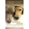 Goodbye, Friend: Healing Wisdom for Anyone Who Has Ever Lost a Pet - Paperback