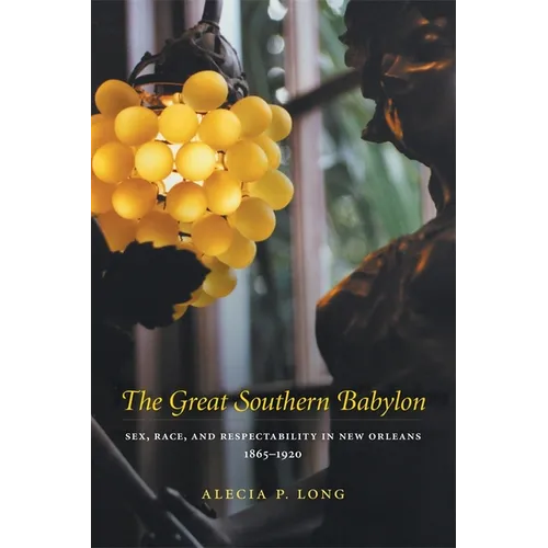 Great Southern Babylon: Sex, Race, and Respectability in New Orleans, 1865--1920 (Revised) - Paperback