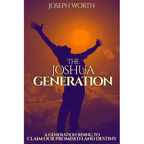 The Joshua Generation: A Generation Rising to Claim Our Promised Land Destiny - Paperback