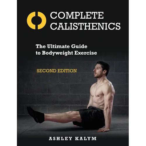 Complete Calisthenics, Second Edition: The Ultimate Guide to Bodyweight Exercise - Paperback