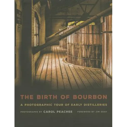 The Birth of Bourbon: A Photographic Tour of Early Distilleries - Hardcover