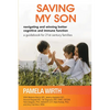 Saving My Son: Navigating and Winning Better Cognitive and Immune Function: a guidebook for 21st century families - Paperback