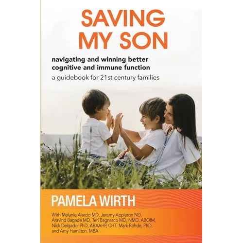 Saving My Son: Navigating and Winning Better Cognitive and Immune Function: a guidebook for 21st century families - Paperback