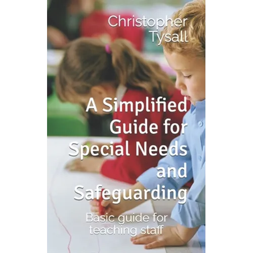 A Simplified Guide for Special Needs and Safeguarding: Basic guide for teaching staff - Paperback