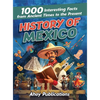 History of Mexico: 1000 Interesting Facts from Ancient Times to the Present - Hardcover