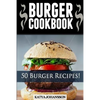Burger Cookbook: Top 50 Burger Recipes (Using Meat, Chicken, Fish, Cheese, Veggies And Much More) - Paperback