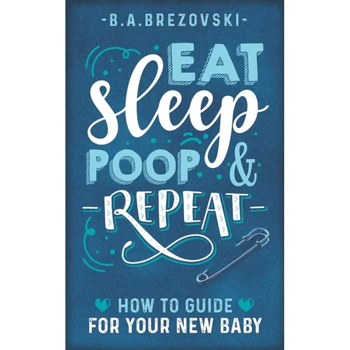 Eat, Sleep, Poop & Repeat: How to Guide For Your New Baby - Paperback