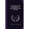 Annual Report of the Commissioner of Indian Affairs, for the Year 1864 - Hardcover