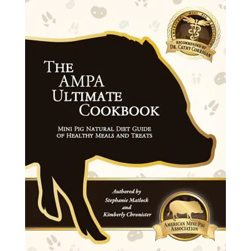 The AMPA Ultimate Cookbook: Mini Pig Natural Diet Guide of Healthy Meals & Treats - Paperback