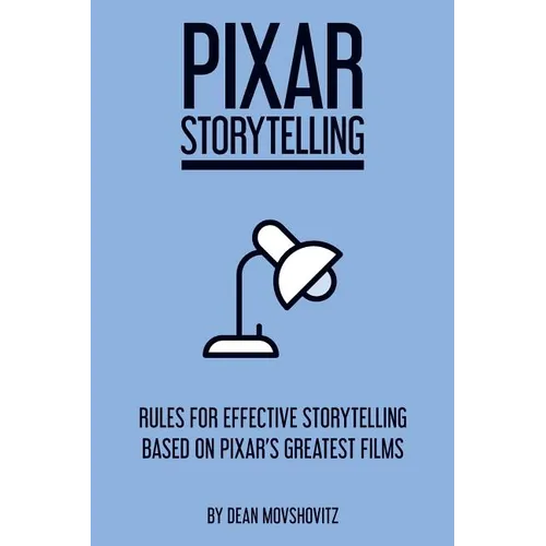 Pixar Storytelling: Rules for Effective Storytelling Based on Pixar's Greatest Films - Paperback