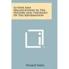 Luther and Melanchthon in the History and Theology of the Reformation - Paperback