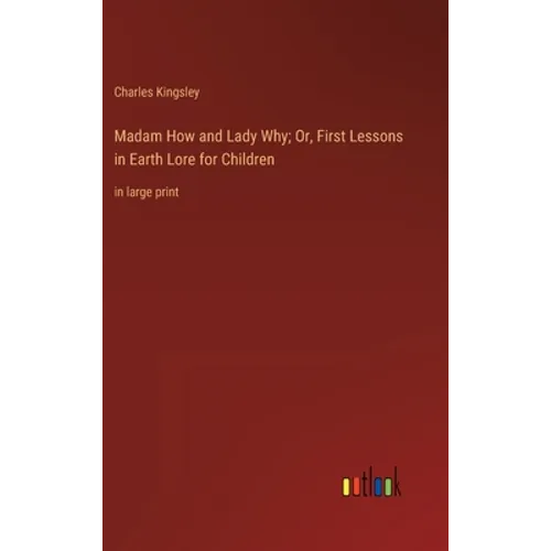 Madam How and Lady Why; Or, First Lessons in Earth Lore for Children: in large print - Hardcover