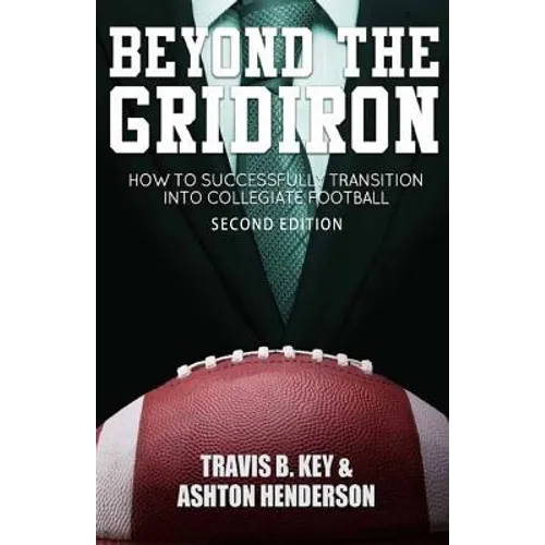 Beyond The Gridiron: How to successfully transition into collegiate football - Paperback
