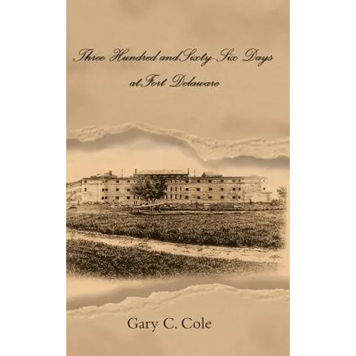 Three Hundred and Sixty-Six Days at Fort Delaware - Hardcover