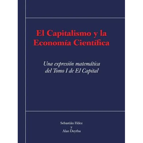 El Capitalismo y La Economia Cientifica: Una Expresion Matematica del Tomo I de El Capital - Paperback