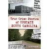 True Crime Stories of Upstate South Carolina - Paperback