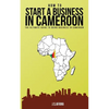 How to Start a Business in Cameroon: The Ultimate Guide to Doing Business in Cameroon - Paperback