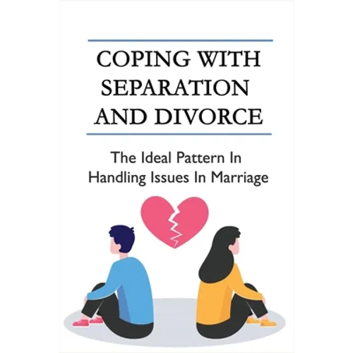 Coping With Separation And Divorce: The Ideal Pattern In Handling Issues In Marriage: How Do I Deal With A Divorce I Don'T Want? - Paperback