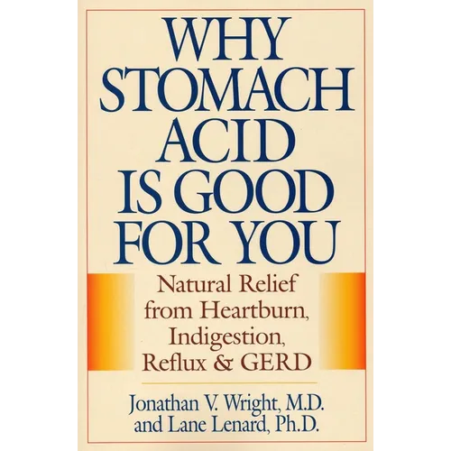 Why Stomach Acid Is Good for You: Natural Relief from Heartburn, Indigestion, Reflux and Gerd - Paperback