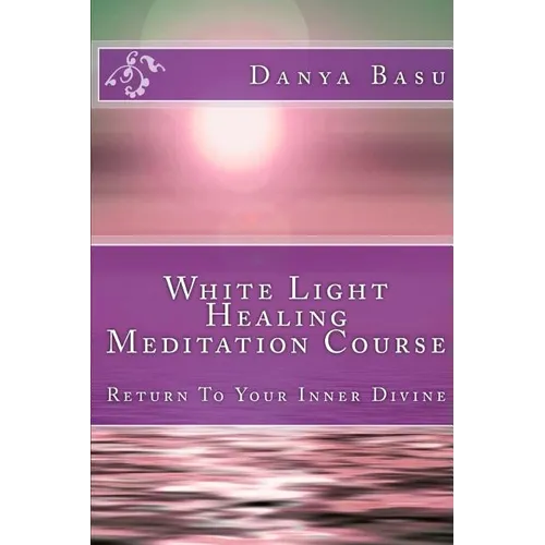 White Light Healing Meditation Course: Return To Your Inner Divine - Paperback