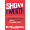 Show Your Worth: 8 Intentional Strategies for Women to Emerge as Leaders at Work - Hardcover