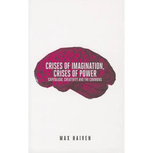 Crises of Imagination, Crises of Power: Capitalism, Creativity and the Commons - Paperback
