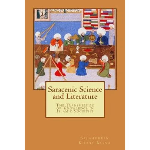 Saracenic Science and Literature: The Transmission of Knowledge in Islamic Societies - Paperback