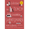 How to Teach Your Children Shakespeare - Paperback