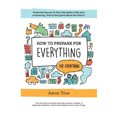How to Prepare for Everything: Empowering you to Face Disruption with your Community, and to Feel Good about the Future* - Paperback