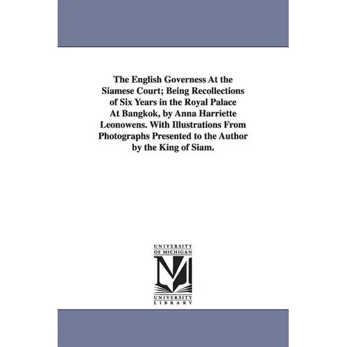 The English Governess At the Siamese Court; Being Recollections of Six Years in the Royal Palace At Bangkok, by Anna Harriette Leonowens. With Illustr - Paperback