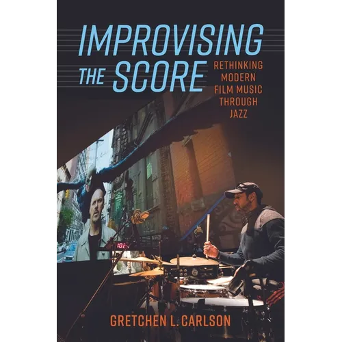 Improvising the Score: Rethinking Modern Film Music Through Jazz - Hardcover