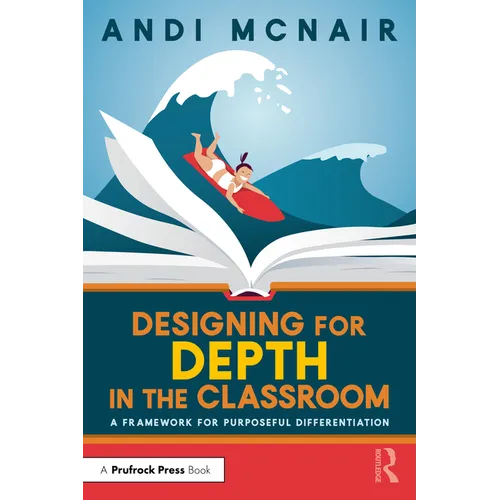 Designing for Depth in the Classroom: A Framework for Purposeful Differentiation - Paperback