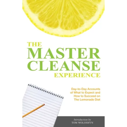 The Master Cleanse Experience: Day-To-Day Accounts of What to Expect and How to Succeed on the Lemonade Diet - Paperback