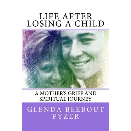Life After Losing A Child: A Mother's Grief and Spiritual Journey - Paperback
