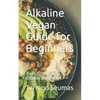 Alkaline Vegan Guide for Beginners: Transitioning to an Alkaline Vegan Diet - Paperback