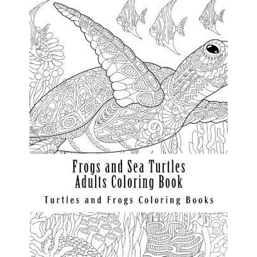 Frogs and Sea Turtles Adults Coloring Book: Large One Sided Frogs & Turtles Stress Relieving, Relaxing Coloring Book For Grownups, Women, Men & Youths - Paperback