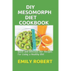 DIY Mesomorph Diet Cookbook: Quick and Delicious 80+ Recipes For Living a Healthy life! - Paperback