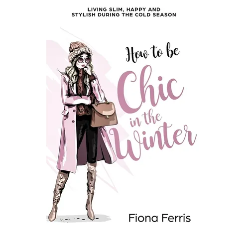 How to be Chic in the Winter: Living slim, happy and stylish during the cold season - Paperback